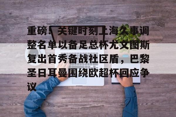 一竞技-重磅！关键时刻上海久事调整名单以备足总杯尤文图斯复出首秀备战社区盾，巴黎圣日耳曼围绕欧超杯回应争议的简单介绍